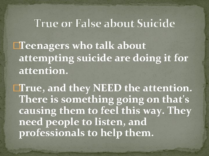 True or False about Suicide �Teenagers who talk about attempting suicide are doing it