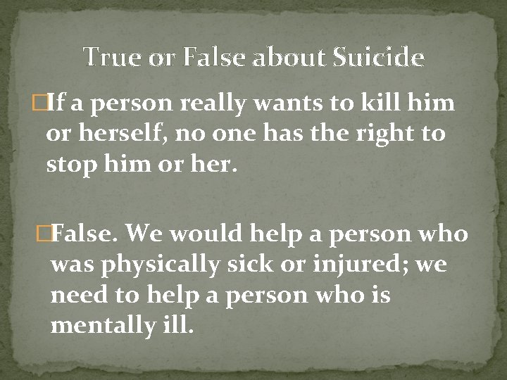 True or False about Suicide �If a person really wants to kill him or