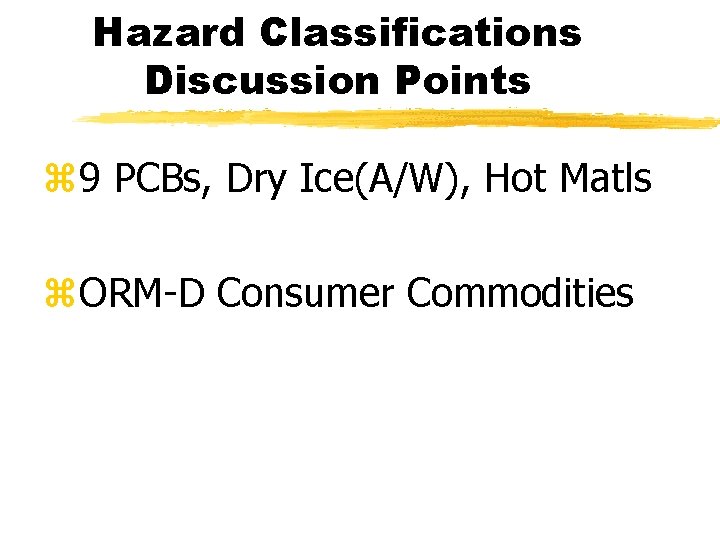 Hazard Classifications Discussion Points z 9 PCBs, Dry Ice(A/W), Hot Matls z. ORM-D Consumer