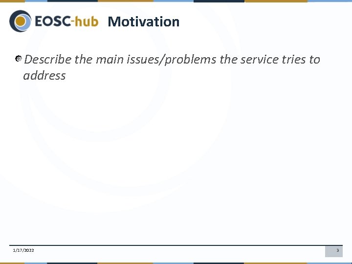 Motivation Describe the main issues/problems the service tries to address 1/17/2022 3 