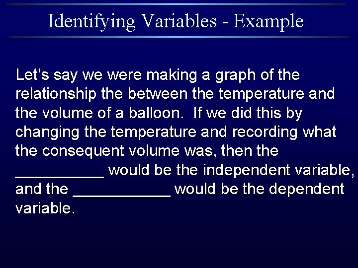 Identifying Variables - Example Let’s say we were making a graph of the relationship Identifying Variables - Example Let’s say we were making a graph of the relationship