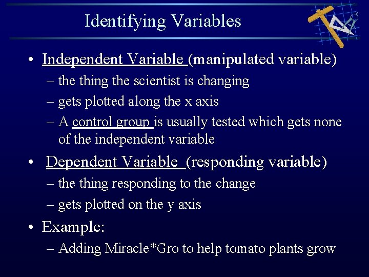 Identifying Variables • Independent Variable (manipulated variable) – the thing the scientist is changing Identifying Variables • Independent Variable (manipulated variable) – the thing the scientist is changing