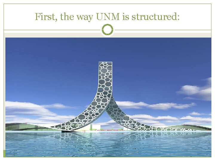 First, the way UNM is structured: 
