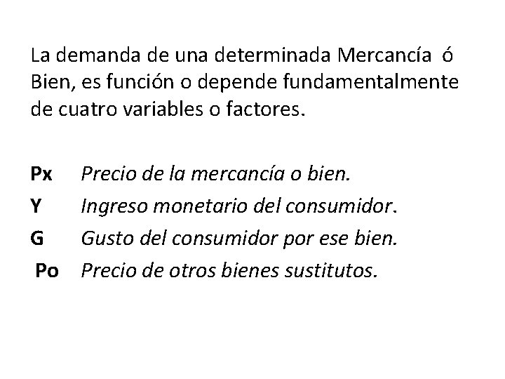 La demanda de una determinada Mercancía ó Bien, es función o depende fundamentalmente de