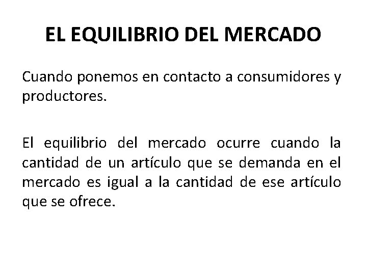 EL EQUILIBRIO DEL MERCADO Cuando ponemos en contacto a consumidores y productores. El equilibrio