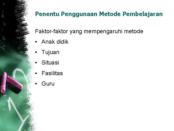 Penentu Penggunaan Metode Pembelajaran Faktor faktor yang mempengaruhi metode • Anak didik • Tujuan