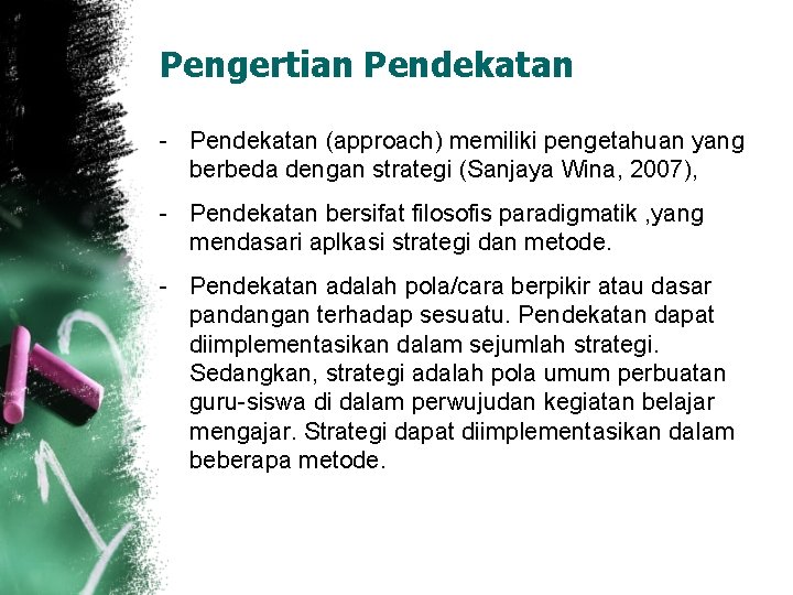 Pengertian Pendekatan (approach) memiliki pengetahuan yang berbeda dengan strategi (Sanjaya Wina, 2007), Pendekatan bersifat