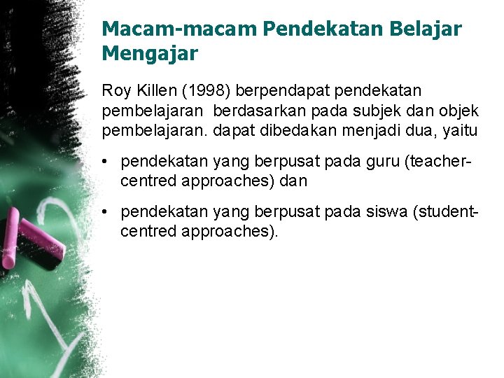 Macam-macam Pendekatan Belajar Mengajar Roy Killen (1998) berpendapat pendekatan pembelajaran berdasarkan pada subjek dan