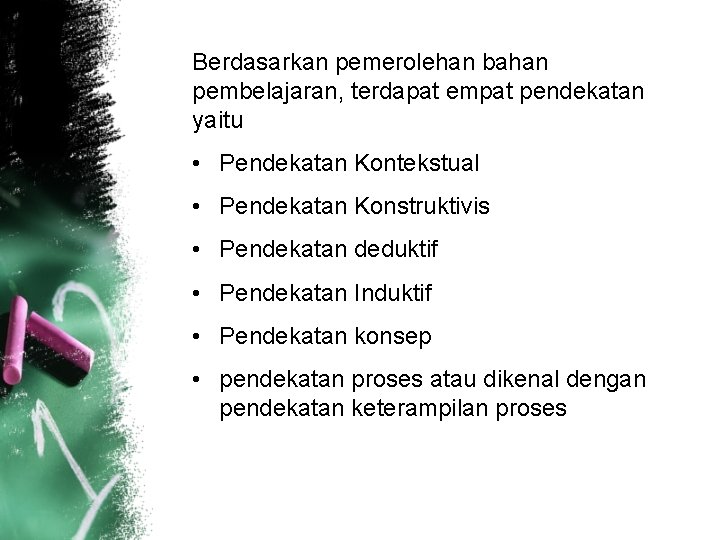 Berdasarkan pemerolehan bahan pembelajaran, terdapat empat pendekatan yaitu • Pendekatan Kontekstual • Pendekatan Konstruktivis