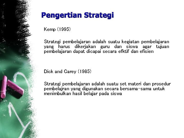 Pengertian Strategi Kemp (1995) Strategi pembelajaran adalah suatu kegiatan pembelajaran yang harus dikerjakan guru