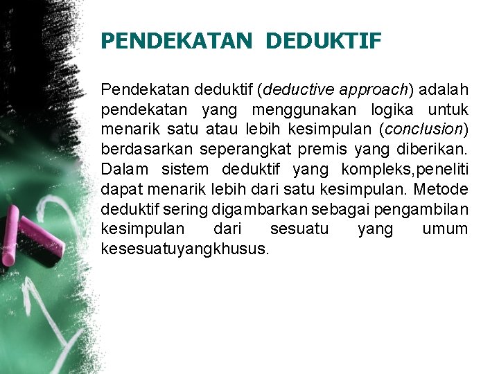 PENDEKATAN DEDUKTIF Pendekatan deduktif (deductive approach) adalah pendekatan yang menggunakan logika untuk menarik satu