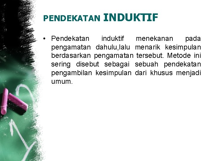 PENDEKATAN INDUKTIF • Pendekatan induktif menekanan pada pengamatan dahulu, lalu menarik kesimpulan berdasarkan pengamatan