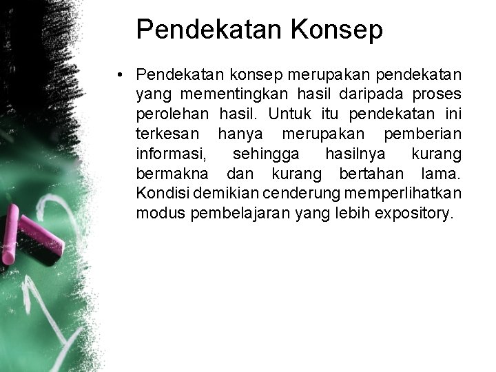 Pendekatan Konsep • Pendekatan konsep merupakan pendekatan yang mementingkan hasil daripada proses perolehan hasil.