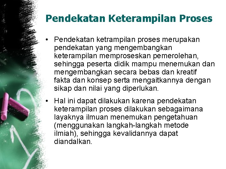 Pendekatan Keterampilan Proses • Pendekatan ketrampilan proses merupakan pendekatan yang mengembangkan keterampilan memproseskan pemerolehan,