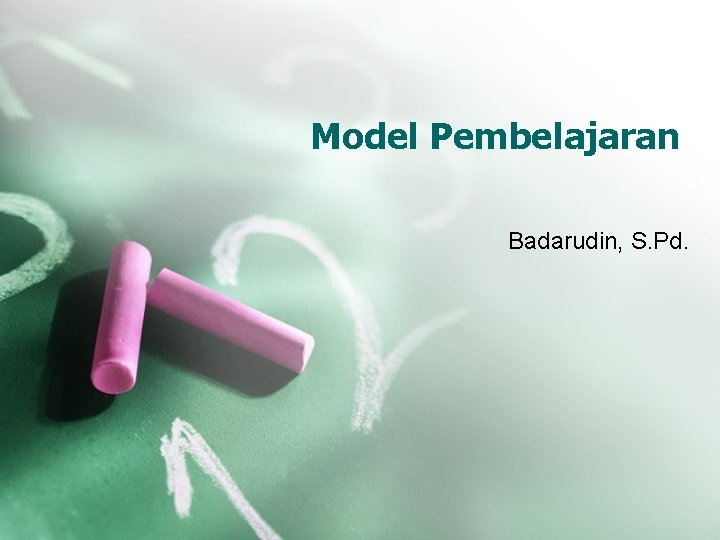 Model Pembelajaran Badarudin, S. Pd. 