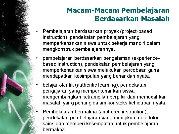 Macam-Macam Pembelajaran Berdasarkan Masalah • Pembelajaran berdasarkan proyek (project based instruction), pendekatan pembelajaran yang