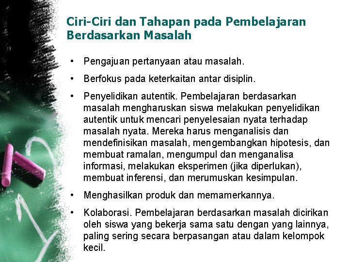 Ciri-Ciri dan Tahapan pada Pembelajaran Berdasarkan Masalah • Pengajuan pertanyaan atau masalah. • Berfokus