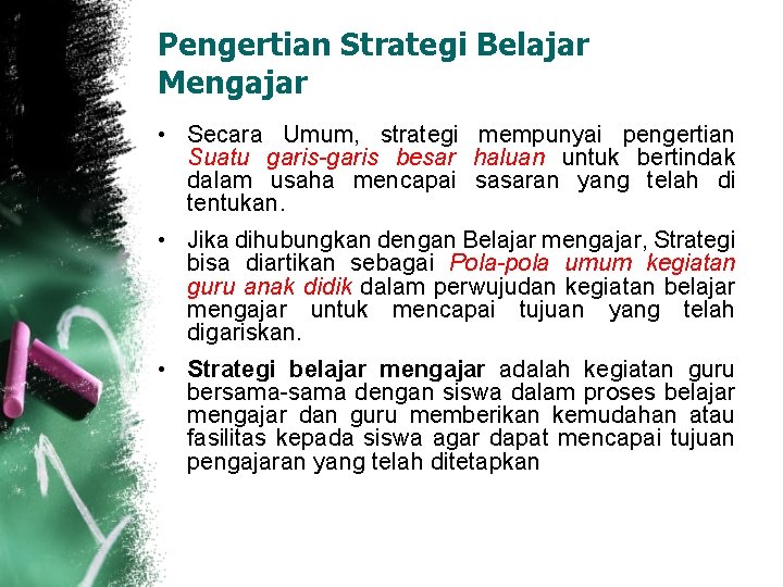 Pengertian Strategi Belajar Mengajar • Secara Umum, strategi mempunyai pengertian Suatu garis-garis besar haluan