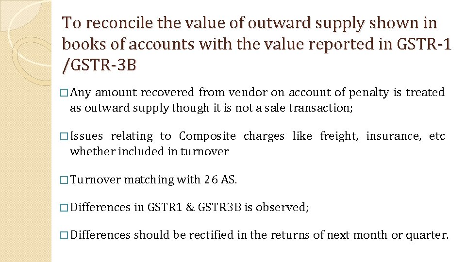 To reconcile the value of outward supply shown in books of accounts with the