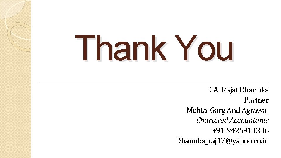 Thank You CA. Rajat Dhanuka Partner Mehta Garg And Agrawal Chartered Accountants +91 -9425911336