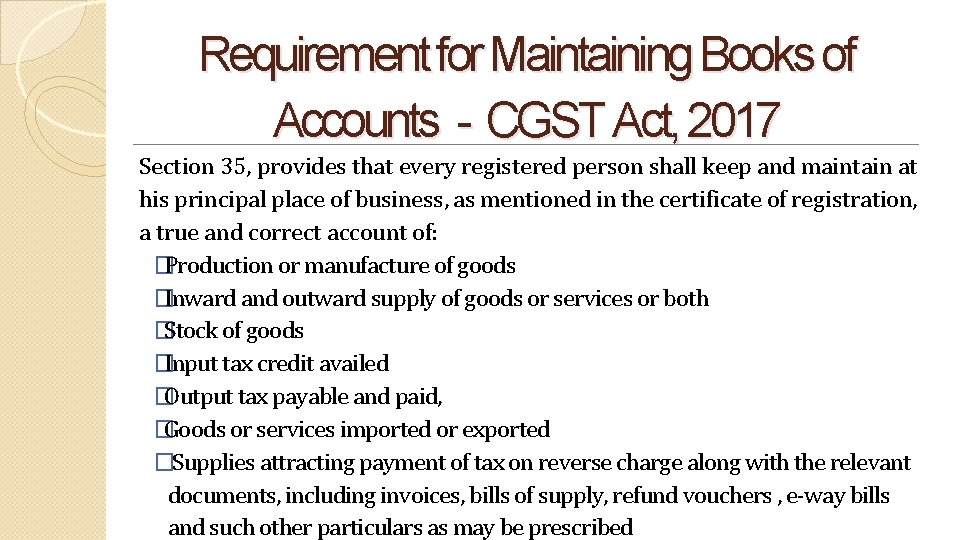 Requirement for Maintaining Books of Accounts - CGST Act, 2017 Section 35, provides that