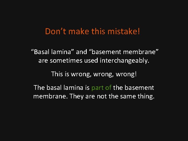 Don’t make this mistake! “Basal lamina” and “basement membrane” are sometimes used interchangeably. This