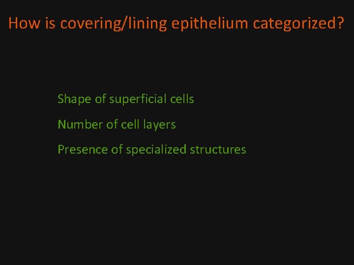 How is covering/lining epithelium categorized? Shape of superficial cells Number of cell layers Presence