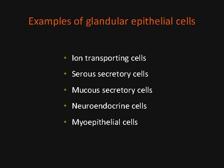 Examples of glandular epithelial cells • Ion transporting cells • Serous secretory cells •