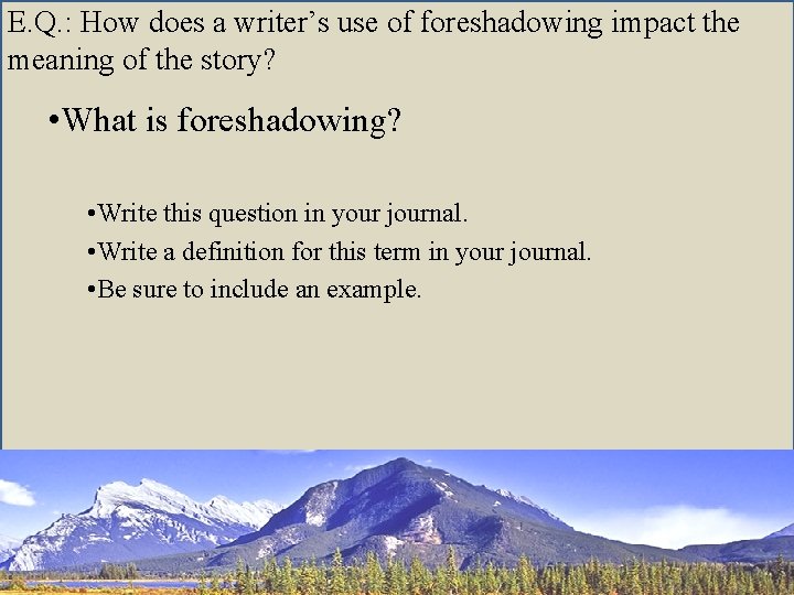 E. Q. : How does a writer’s use of foreshadowing impact the meaning of