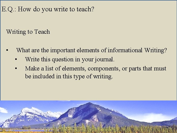 E. Q. : How do you write to teach? Writing to Teach • What