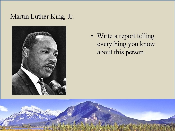Martin Luther King, Jr. • Write a report telling everything you know about this