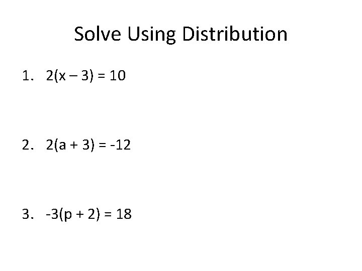 Solve Using Distribution 1. 2(x – 3) = 10 2. 2(a + 3) =