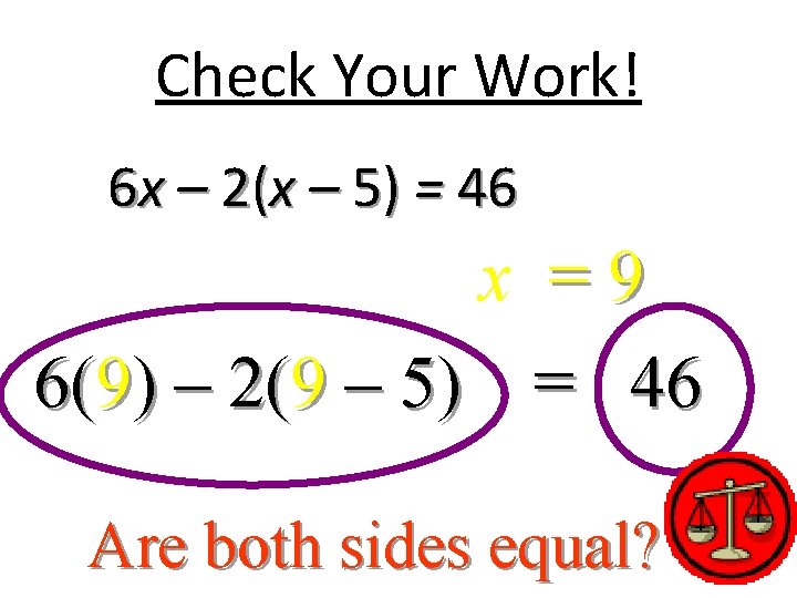 Check Your Work! 6 x – 2(x – 5) = 46 x =9 6(9)