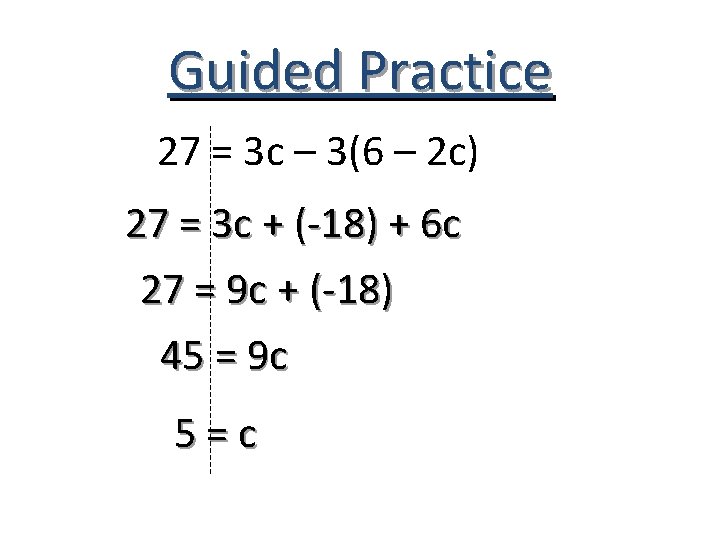 Guided Practice 27 = 3 c – 3(6 – 2 c) 27 = 3