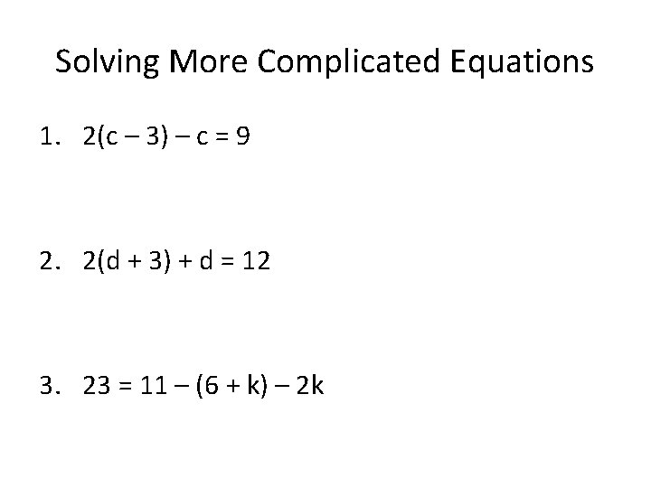 Solving More Complicated Equations 1. 2(c – 3) – c = 9 2. 2(d