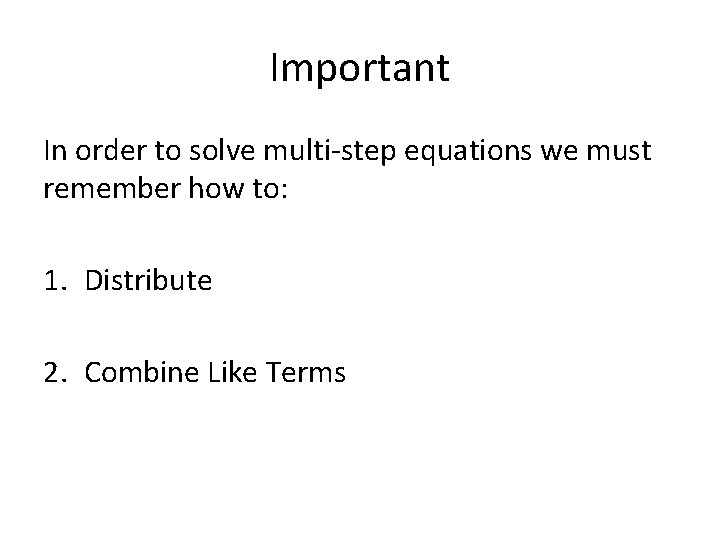 Important In order to solve multi-step equations we must remember how to: 1. Distribute