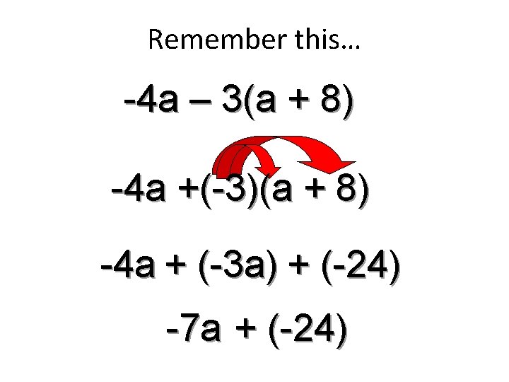 Remember this… -4 a – 3(a + 8) -4 a +(-3)(a + 8) -4