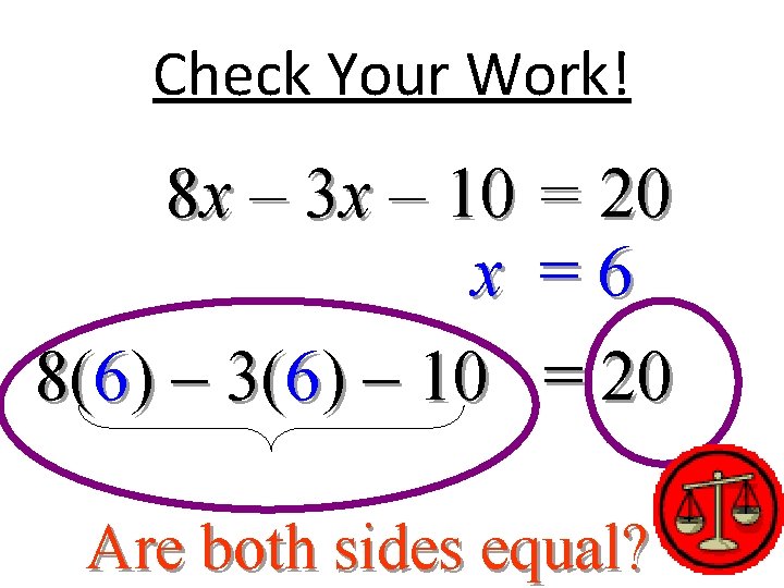 Check Your Work! 8 x – 3 x – 10 = 20 x =6