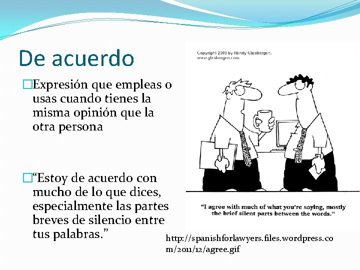 De acuerdo �Expresión que empleas o usas cuando tienes la misma opinión que la
