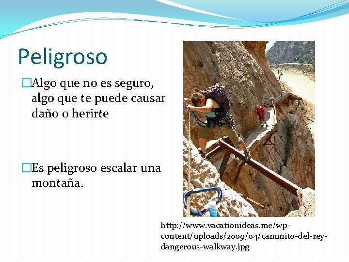 Peligroso �Algo que no es seguro, algo que te puede causar daño o herirte