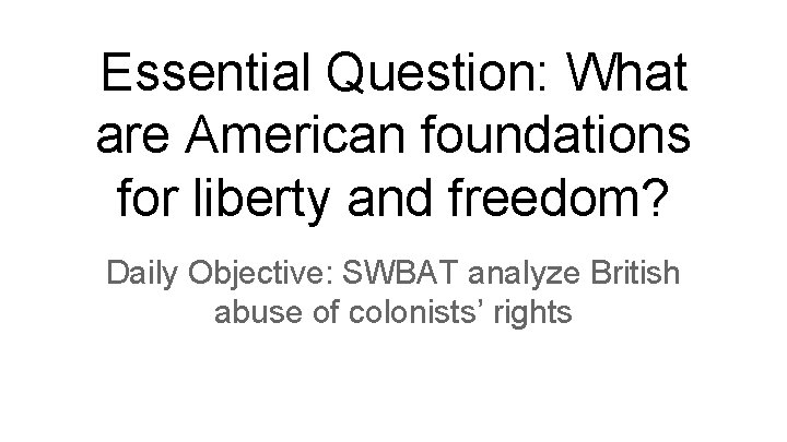 Essential Question: What are American foundations for liberty and freedom? Daily Objective: SWBAT analyze