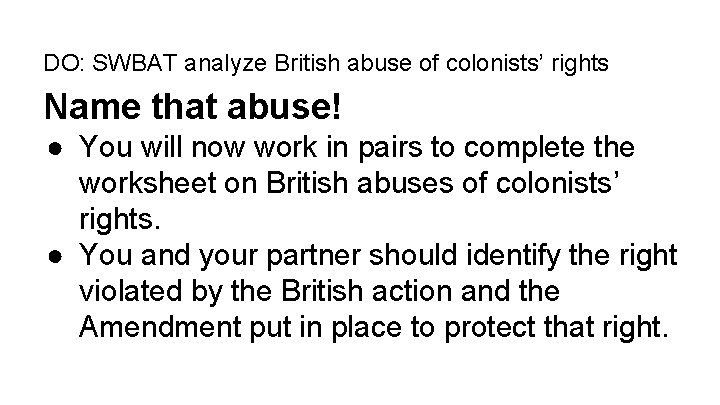 DO: SWBAT analyze British abuse of colonists’ rights Name that abuse! ● You will
