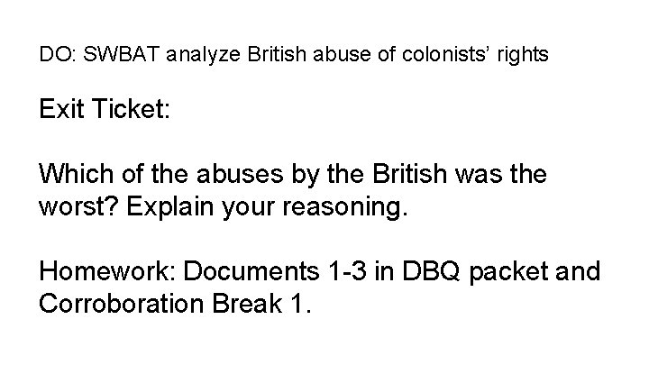 DO: SWBAT analyze British abuse of colonists’ rights Exit Ticket: Which of the abuses
