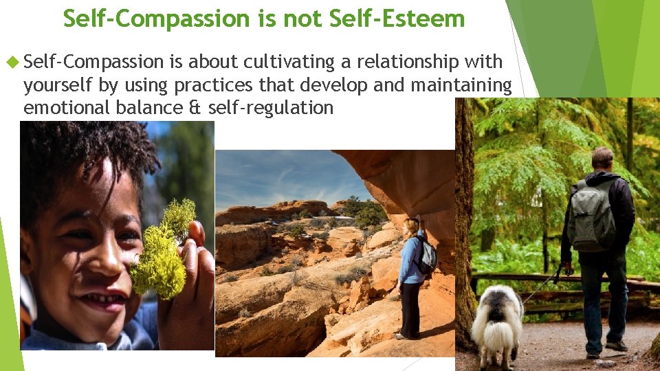 Self-Compassion is not Self-Esteem Self-Compassion is about cultivating a relationship with yourself by using