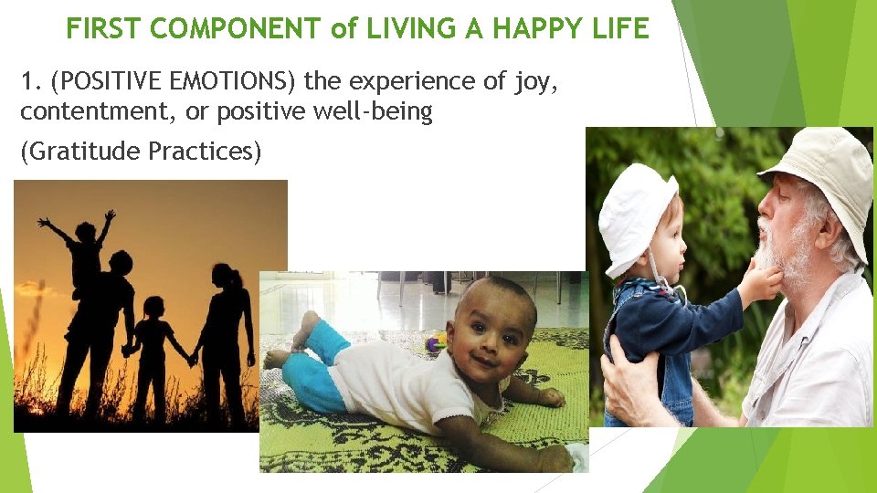 FIRST COMPONENT of LIVING A HAPPY LIFE 1. (POSITIVE EMOTIONS) the experience of joy,