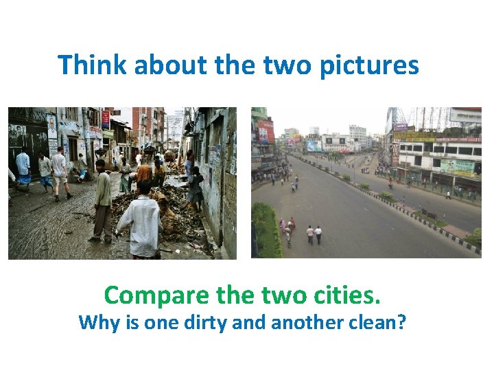 Think about the two pictures Compare the two cities. Why is one dirty and