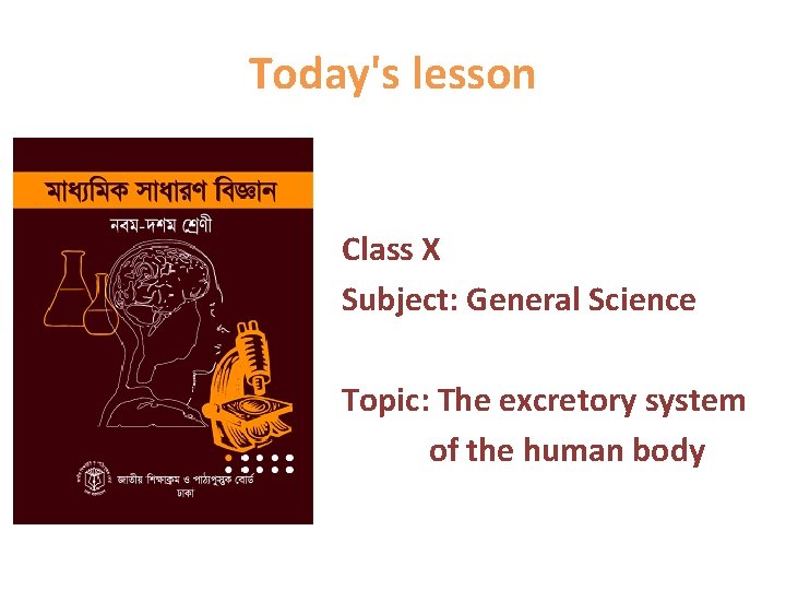Today's lesson Class X Subject: General Science Topic: The excretory system of the human