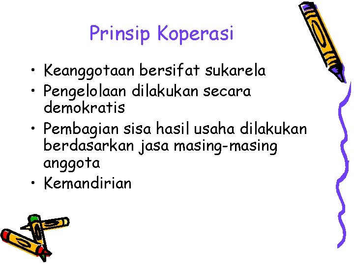 Prinsip Koperasi • Keanggotaan bersifat sukarela • Pengelolaan dilakukan secara demokratis • Pembagian sisa Prinsip Koperasi • Keanggotaan bersifat sukarela • Pengelolaan dilakukan secara demokratis • Pembagian sisa