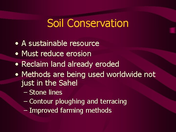 Soil Conservation • • A sustainable resource Must reduce erosion Reclaim land already eroded