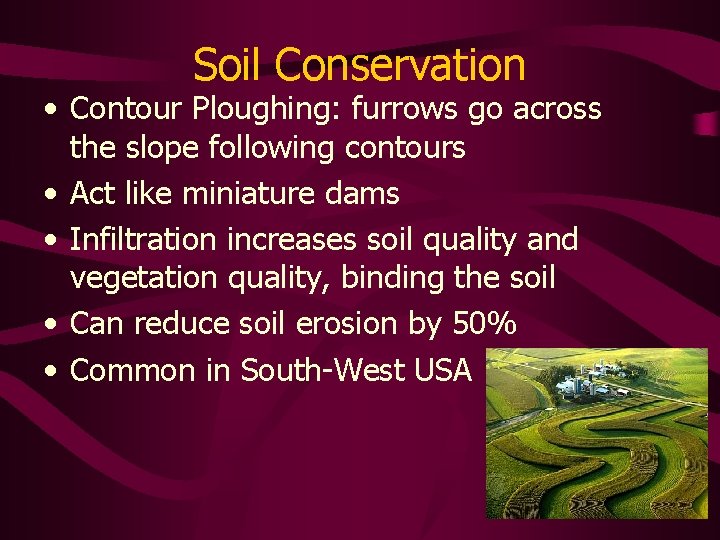 Soil Conservation • Contour Ploughing: furrows go across the slope following contours • Act